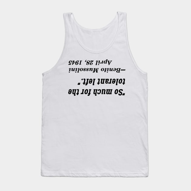 So Much For The Tolerant Left, Said Mussolini Tank Top by dikleyt